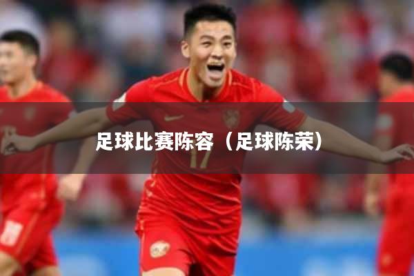 足球比赛陈容（足球陈荣）
