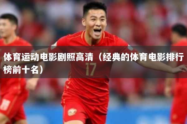 体育运动电影剧照高清(经典的体育电影排行榜前十名)