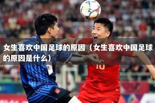 女生喜欢中国足球的原因（女生喜欢中国足球的原因是什么）