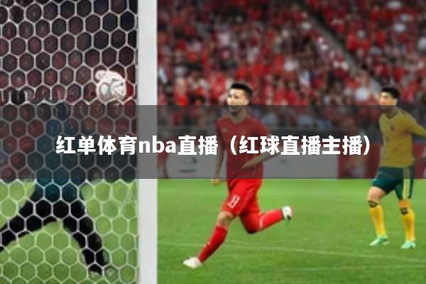 红单体育nba直播（红球直播主播）