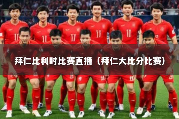 拜仁比利时比赛直播（拜仁大比分比赛）