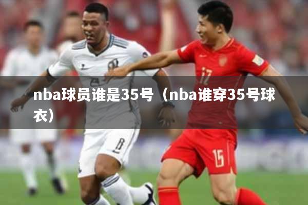nba球员谁是35号(nba谁穿35号球衣)