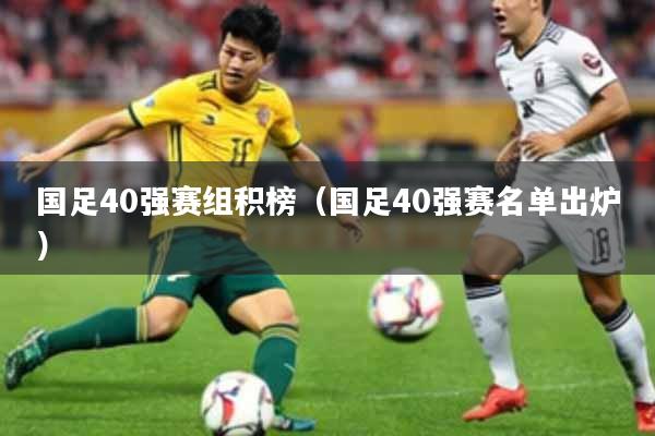 国足40强赛组积榜(国足40强赛名单出炉)